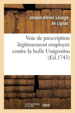 Voie de Prescription Legitimement Emploiee Contre La Bulle Unigenitus, Ou Prejugez Decisifs