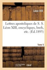 Lettres Apostoliques de S. S. Leon XIII, Encycliques, Brefs, Etc. Tome 5