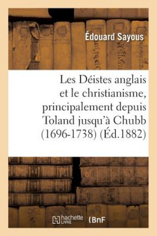 Les Deistes Anglais Et Le Christianisme, Principalement Depuis Toland Jusqu'a Chubb (1696-1738)