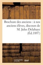 Brochure Des Anciens: A Nos Anciens Eleves, Discours de M. Jules Delahaye, Impressions