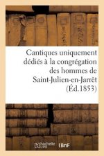 Cantiques Uniquement Dedies A La Congregation Des Hommes de Saint-Julien-En-Jarret