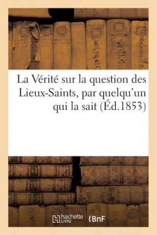 Verite Sur La Question Des Lieux-Saints, Par Quelqu'un Qui La Sait