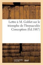 Lettre A M. Goblet Sur Le Triomphe de l'Immaculee Conception Et La Fin Prochaine de la Republique