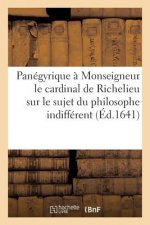 Panegyrique A Monseigneur Le Cardinal de Richelieu Sur Le Sujet Du Philosophe Indifferent