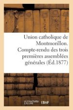 Union Catholique de Montmorillon. Compte-Rendu Des Trois Premieres Assemblees Generales