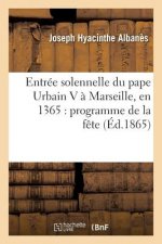 Entree Solennelle Du Pape Urbain V A Marseille, En 1365: Programme de la Fete