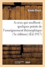 Ceux Qui Souffrent: Quelques Points de l'Enseignement Theosophique (5e Edition)