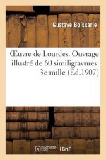 Oeuvre de Lourdes, Ouvrage Illustree de 60 Similigravures. 3e Mille