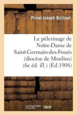 Le Pelerinage de Notre-Dame de Saint-Germain-Des-Fosses (Diocese de Moulins) (6e Ed. Ill.)