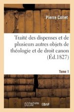 Traite Des Dispenses Et de Plusieurs Autres Objets de Theologie Et de Droit Canon. Tome 1