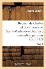 Recueil de Chartes Et Documents de Saint-Martin-Des-Champs: Monastere Parisien. T. 1
