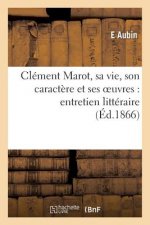 Clement Marot, Sa Vie, Son Caractere Et Ses Oeuvres: Entretien Litteraire