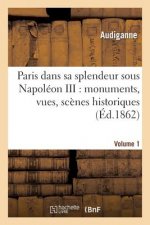 Paris Dans Sa Splendeur Sous Napoleon III: Monuments, Vues, Scenes Historiques. Volume 1, Partie 1