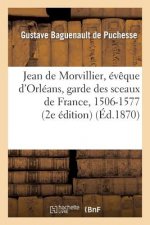 Jean de Morvillier, Eveque d'Orleans, Garde Des Sceaux de France, 1506-1577: Etude Sur La Politique