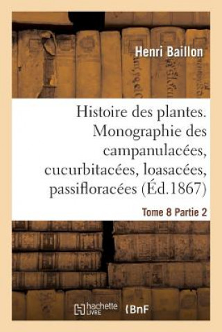 Histoire Des Plantes. Tome 8, Partie 2, Monographie Des Campanulacees, Cucurbitacees