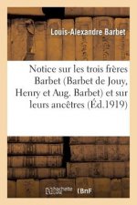 Notice Sur Les Trois Freres Barbet (Barbet de Jouy, Henry Et Aug. Barbet) Et Sur Leurs Ancetres