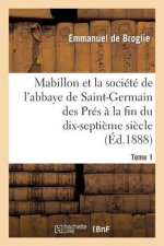Mabillon Et La Societe de l'Abbaye de Saint-Germain Des Pres. Tome 1