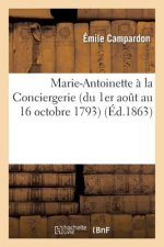 Marie-Antoinette A La Conciergerie (Du 1er Aout Au 16 Octobre 1793): Pieces Originales Conservees