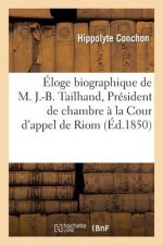 Eloge Biographique de M. J.-B. Tailhand, President de Chambre A La Cour d'Appel de Riom