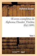 Oeuvres Completes de Alphonse Daudet. Tome 3 Theatre