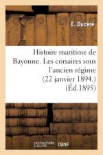 Histoire Maritime de Bayonne. Les Corsaires Sous l'Ancien Regime (22 Janvier 1894.)