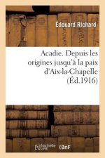 Acadie: Reconstitution d'Un Chapitre Perdu de l'Histoire d'Amerique