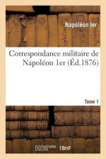 Correspondance Militaire de Napoleon 1er, Extraite de la Correspondance Generale. Tome 1