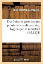 Des Boissons Gazeuses Aux Points de Vue Alimentaire, Hygienique Et Industriel (Ed.1874)