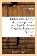 Dictionnaire Universel de Cuisine Pratique: Encyclopedie Illustree d'Hygiene Alimentaire. T. 3