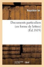 Documents Particuliers (En Forme de Lettres) Sur Napoleon Bonaparte, d'Apres Des Donnees