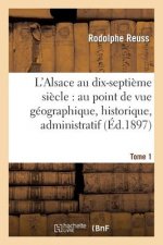 L'Alsace Au Dix-Septieme Siecle: Au Point de Vue Geographique. Tome 1