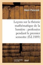 Lecons Sur La Theorie Mathematique de la Lumiere, Professees Pendant Le Premier Semestre 1887-1888