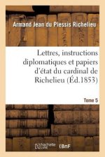Lettres, Instructions Diplomatiques Et Papiers d'Etat Du Cardinal de Richelieu. Tome 5
