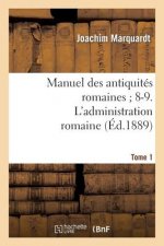 Manuel Des Antiquites Romaines 8-9. l'Administration Romaine. Tome 1