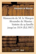 Manuscrits de M. Le MIS Alexandre de Massiac: Histoire de Sa Famille Jusqu'en 1814