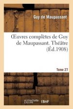 Oeuvres Completes de Guy de Maupassant. Tome 27 Theatre