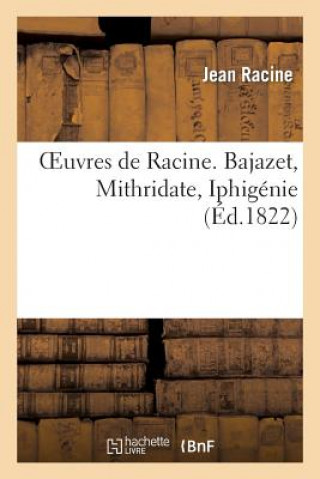 Oeuvres de Racine. Bajazet, Mithridate, Iphigenie