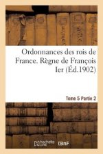Ordonnances Des Rois de France. Regne de Francois Ier. Tome 5, Partie 2