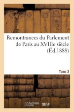 Remontrances Du Parlement de Paris Au Xviiie Siecle. Tome 3
