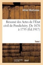 Resume Des Actes de l'Etat Civil de Pondichery. Tome I, de 1676 A 1735