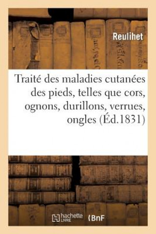 Traite Des Maladies Cutanees Des Pieds, Telles Que Cors, Ognons, Durillons, Verrues, Ongles, Etc