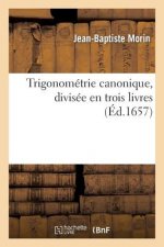 Trigonometrie Canonique, Divisee En Trois Livres: Ausquels La Theorie Et Pratique Des Triangles