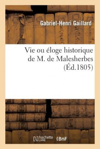 Vie Ou Eloge Historique de M. de Malesherbes, Suivie de la Vie Du Premier President de Lamoignon