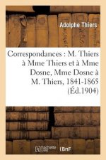 Correspondances: M. Thiers A Mme Thiers Et A Mme Dosne, Mme Dosne A M. Thiers, 1841-1865