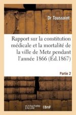 Rapport Sur La Constitution Medicale Et La Mortalite de la Ville de Metz Pendant l'Annee 1866. P 2