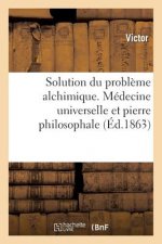 Solution Du Probleme Alchimique. Medecine Universelle Et Pierre Philosophale