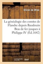 Genealogie Des Comtes de Flandre Depuis Baudouin Bras de Fer Jusques A Philippe IV