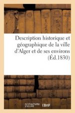 Description Historique Et Geographique de la Ville d'Alger Et de Ses Environs