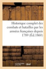 Historique Complet Des Combats Et Batailles Par Les Armees Francaises Depuis 1789