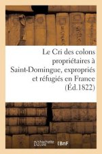 Le Cri Des Colons Proprietaires A Saint-Domingue, Expropries Et Refugies En France